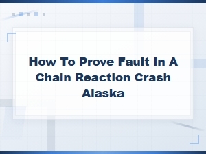 How to Prove Fault in a Chain Reaction Crash in Alaska