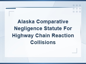 Alaska Comparative Negligence in Chain Reaction Crashes