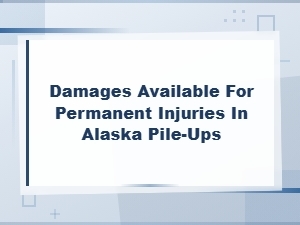 Permanent Injury Damages in Alaska Pile-Up Accidents