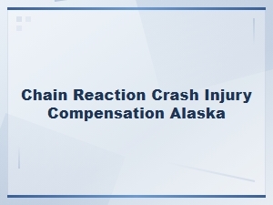 Chain Reaction Crash Injury Compensation in Alaska